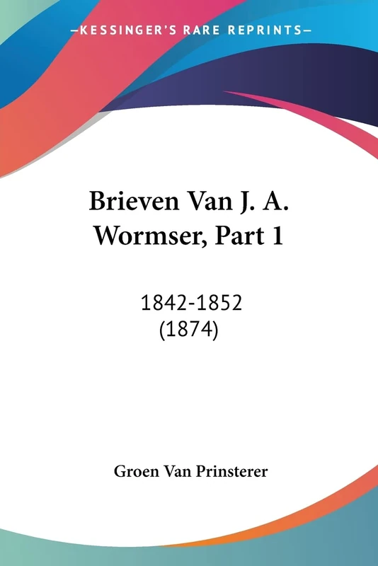 Brieven Van J. A. Wormser, Part 1: 1842-1852 (1874)