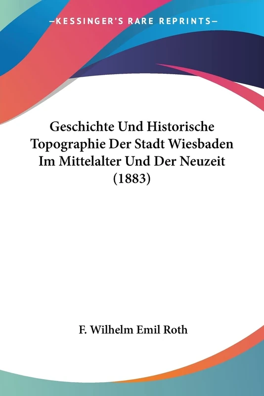 Geschichte Und Historische Topographie Der Stadt Wiesbaden Im Mittelalter Und Der Neuzeit (1883)