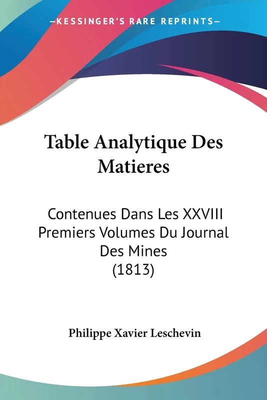 Table Analytique Des Matieres: Contenues Dans Les XXVIII Premiers Volumes Du Journal Des Mines (1813)