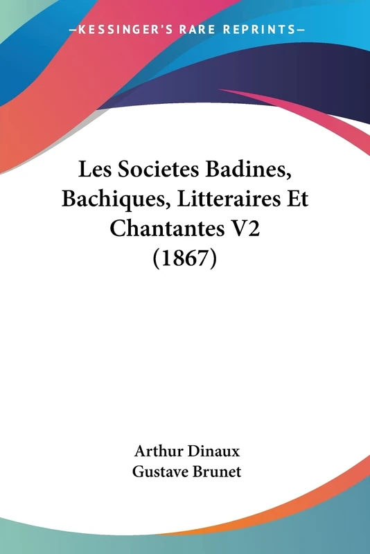 Les Societes Badines, Bachiques, Litteraires Et Chantantes V2 (1867)