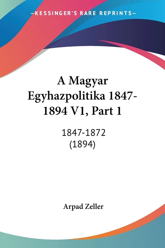 A Magyar Egyhazpolitika 1847-1894 V1, Part 1: 1847-1872 (1894)