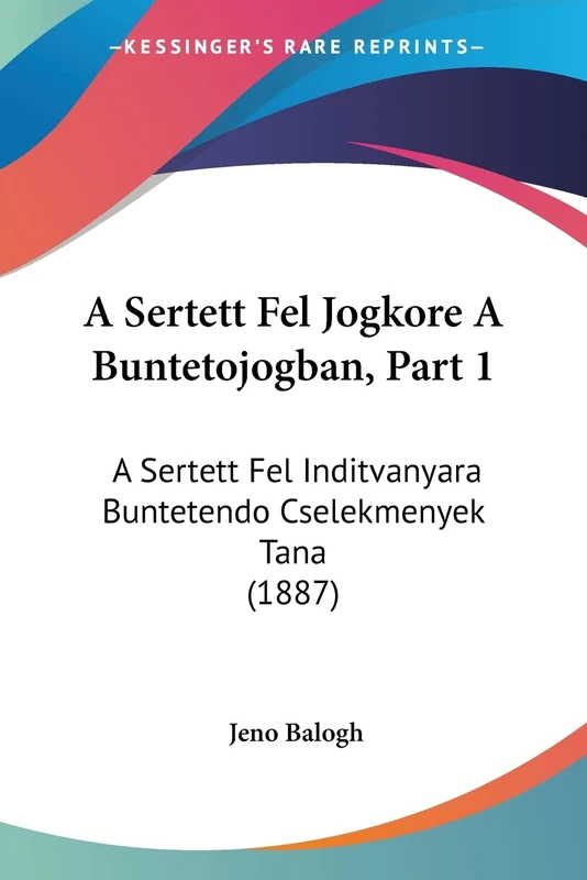 A Sertett Fel Jogkore A Buntetojogban, Part 1: A Sertett Fel Inditvanyara Buntetendo Cselekmenyek Tana (1887) - Image 1