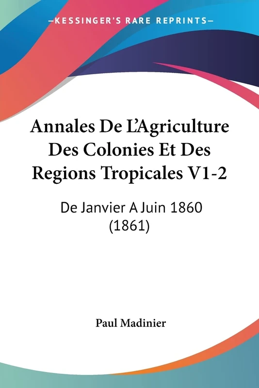 Annales De L'Agriculture Des Colonies Et Des Regions Tropicales V1-2: De Janvier A Juin 1860 (1861)