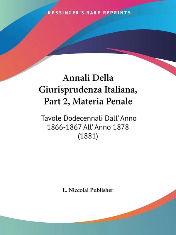 Annali Della Giurisprudenza Italiana, Part 2, Materia Penale: Tavole Dodecennali Dall' Anno 1866-1867 All' Anno 1878 (1881)