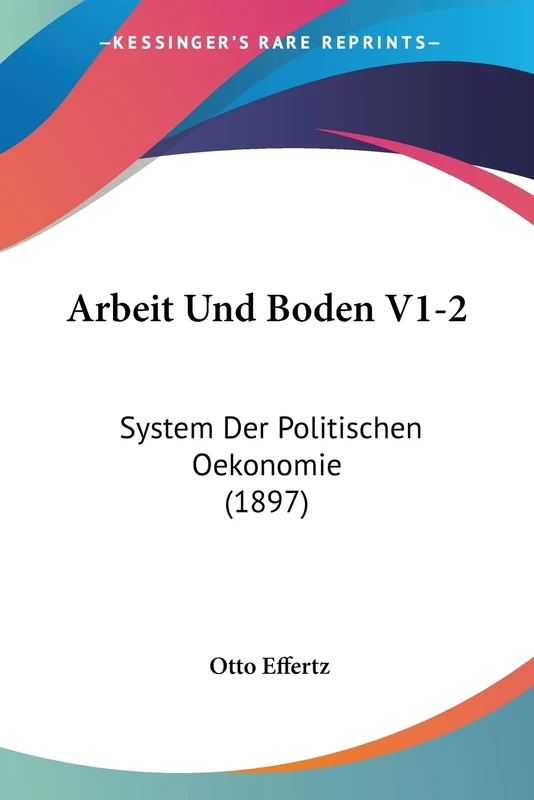 Arbeit Und Boden V1-2: System Der Politischen Oekonomie (1897)