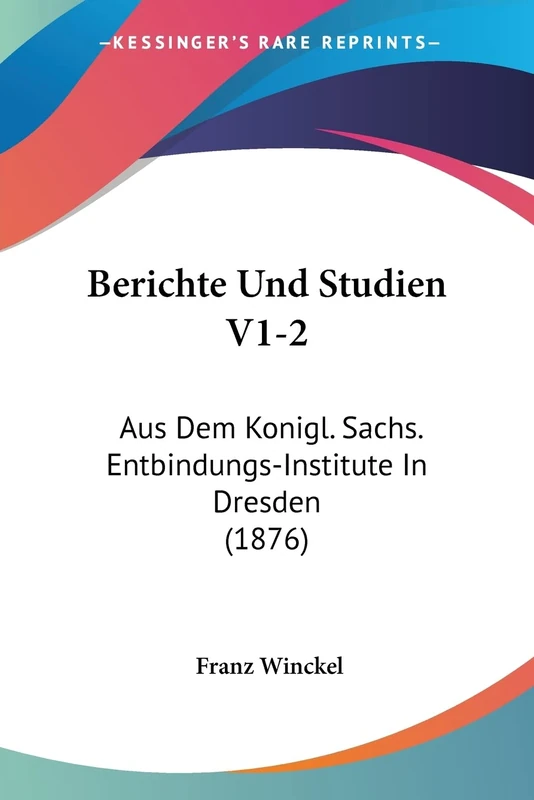 Berichte Und Studien V1-2: Aus Dem Konigl. Sachs. Entbindungs-Institute In Dresden (1876)