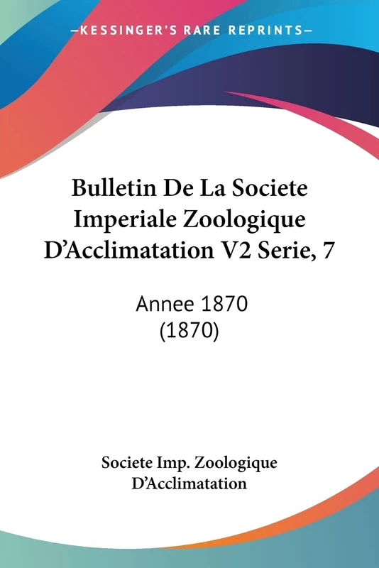 Bulletin De La Societe Imperiale Zoologique D'Acclimatation V2 Serie, 7: Annee 1870 (1870)