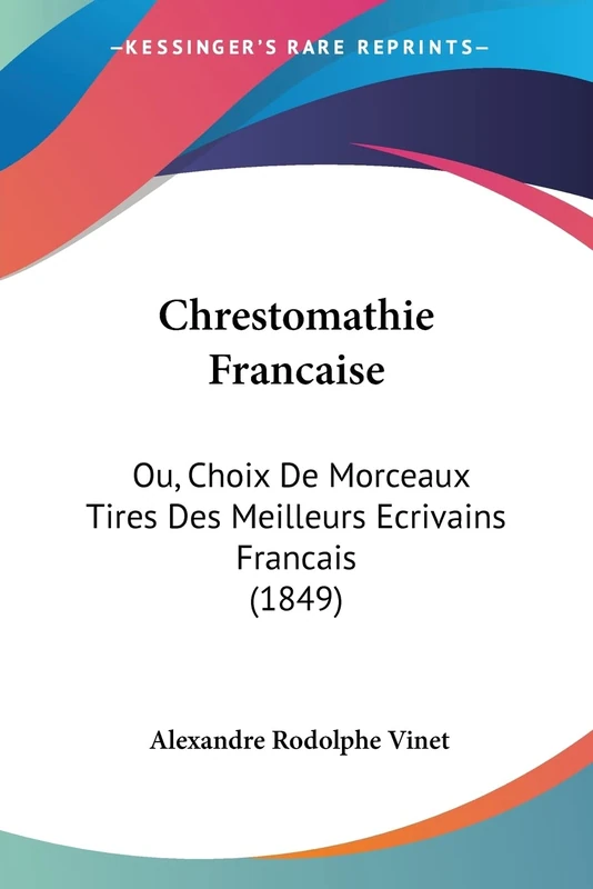 Chrestomathie Francaise: Ou, Choix De Morceaux Tires Des Meilleurs Ecrivains Francais (1849)