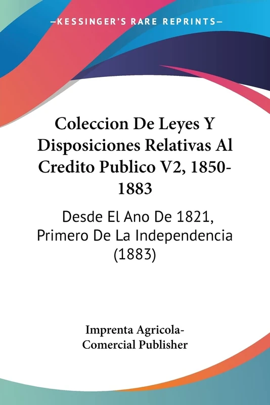 Coleccion De Leyes Y Disposiciones Relativas Al Credito Publico V2, 1850-1883: Desde El Ano De 1821, Primero De La Independencia (1883)