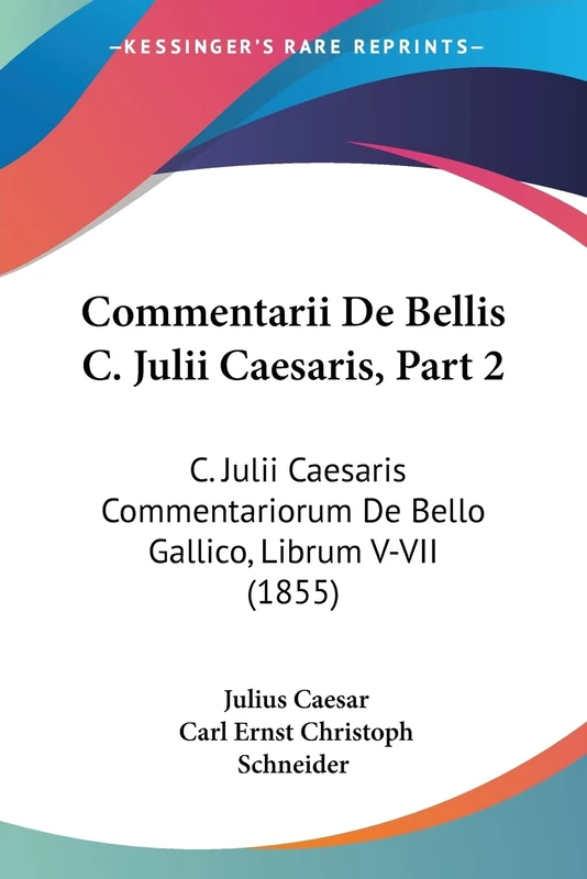 Commentarii De Bellis C. Julii Caesaris, Part 2: C. Julii Caesaris Commentariorum De Bello Gallico, Librum V-VII (1855)