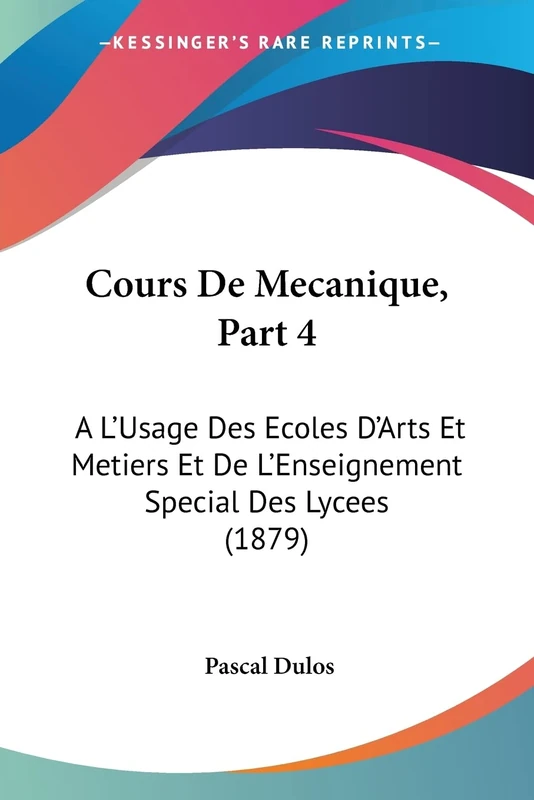 Cours De Mecanique, Part 4: A L'Usage Des Ecoles D'Arts Et Metiers Et De L'Enseignement Special Des Lycees (1879)