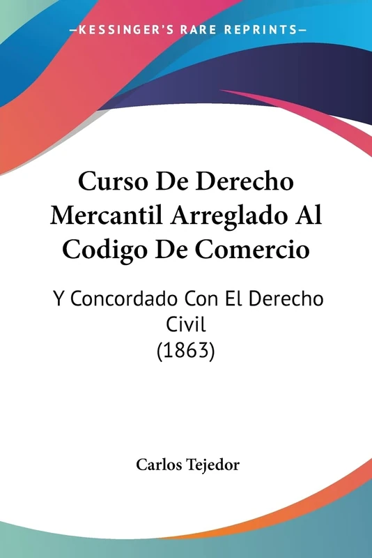 Curso De Derecho Mercantil Arreglado Al Codigo De Comercio: Y Concordado Con El Derecho Civil (1863)