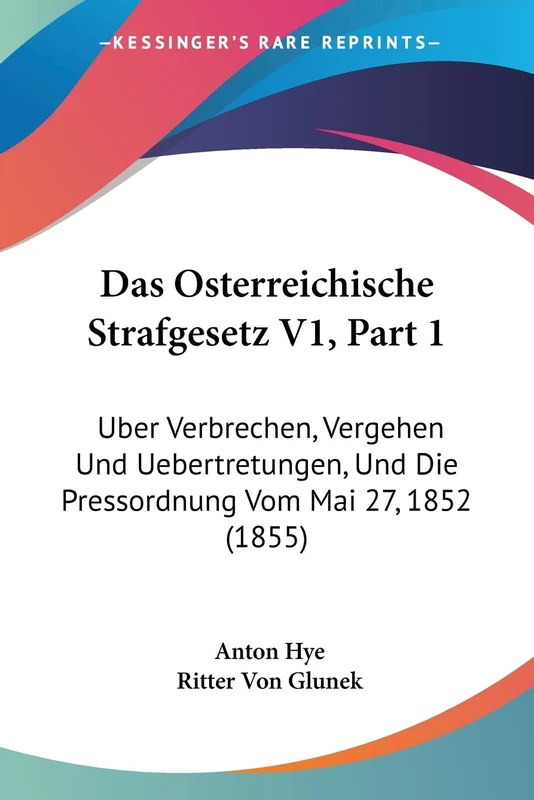 Das Osterreichische Strafgesetz V1, Part 1: Uber Verbrechen, Vergehen Und Uebertretungen, Und Die Pressordnung Vom Mai 27, 1852 (1855)