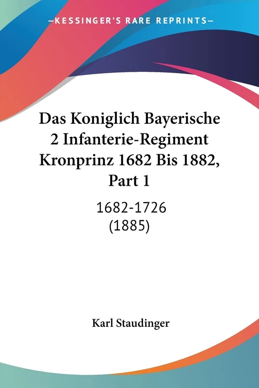 Das Koniglich Bayerische 2 Infanterie-Regiment Kronprinz 1682 Bis 1882, Part 1: 1682-1726 (1885) - Image 1