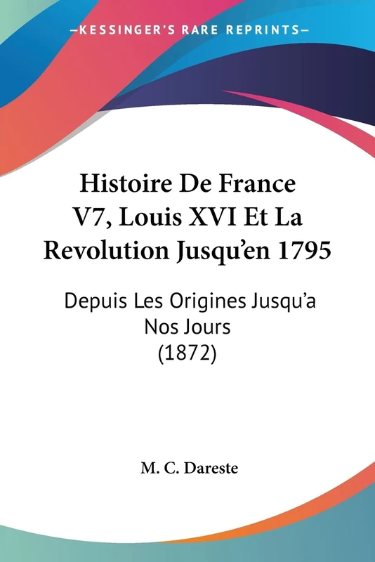 Histoire De France V7, Louis XVI Et La Revolution Jusqu'en 1795: Depuis Les Origines Jusqu'a Nos Jours (1872)
