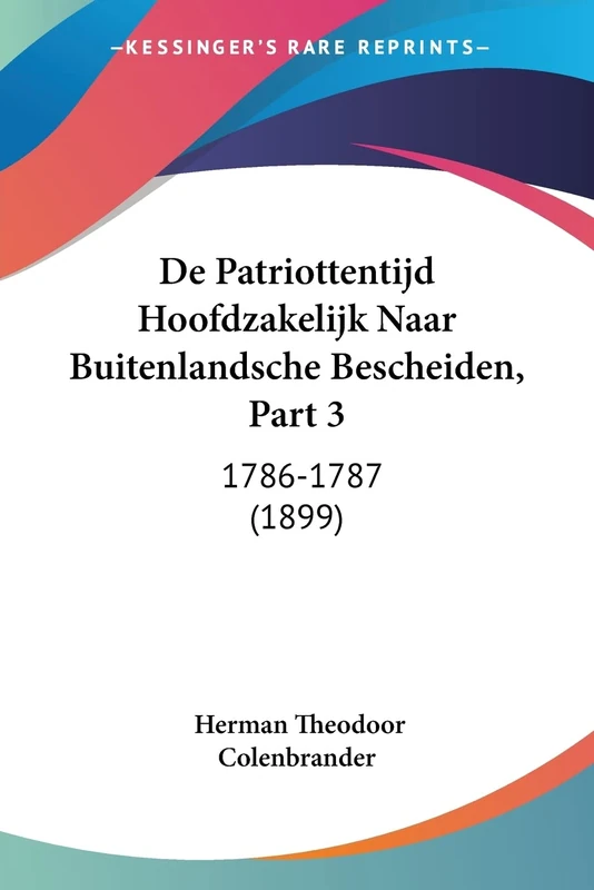 De Patriottentijd Hoofdzakelijk Naar Buitenlandsche Bescheiden, Part 3: 1786-1787 (1899)