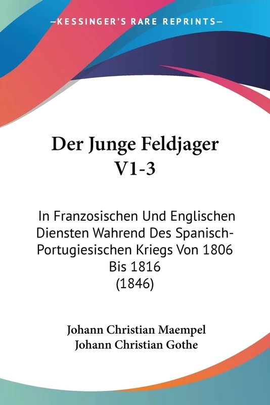 Der Junge Feldjager V1-3: In Franzosischen Und Englischen Diensten Wahrend Des Spanisch-Portugiesischen Kriegs Von 1806 Bis 1816 (1846)