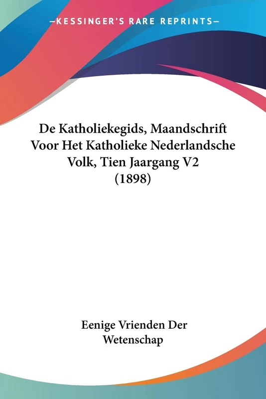 De Katholiekegids, Maandschrift Voor Het Katholieke Nederlandsche Volk, Tien Jaargang V2 (1898)