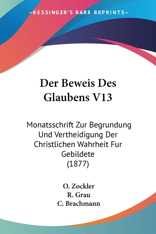 Der Beweis Des Glaubens V13: Monatsschrift Zur Begrundung Und Vertheidigung Der Christlichen Wahrheit Fur Gebildete (1877)