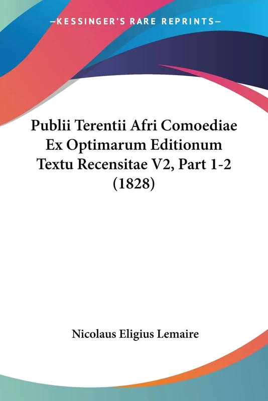 Publii Terentii Afri Comoediae Ex Optimarum Editionum Textu Recensitae V2, Part 1-2 (1828)