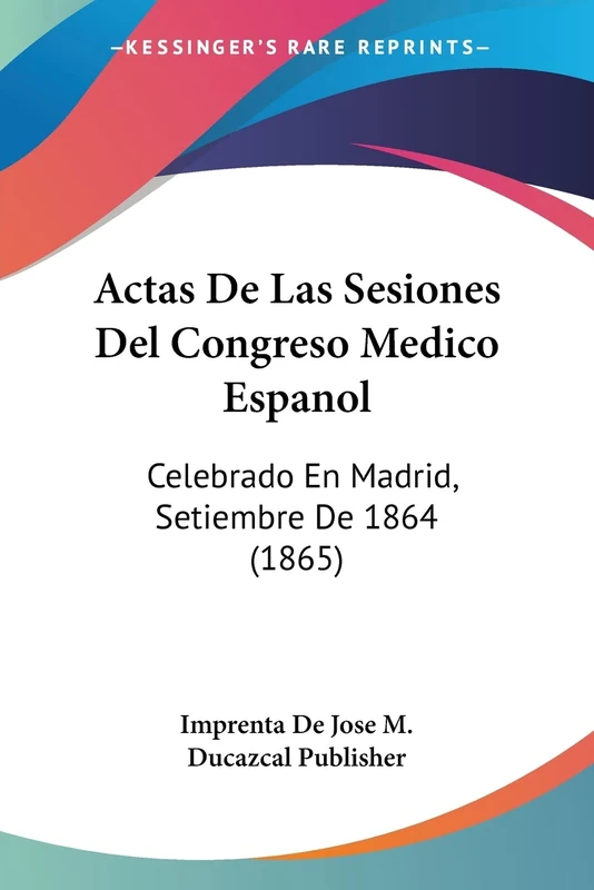 Actas De Las Sesiones Del Congreso Medico Espanol: Celebrado En Madrid, Setiembre De 1864 (1865)