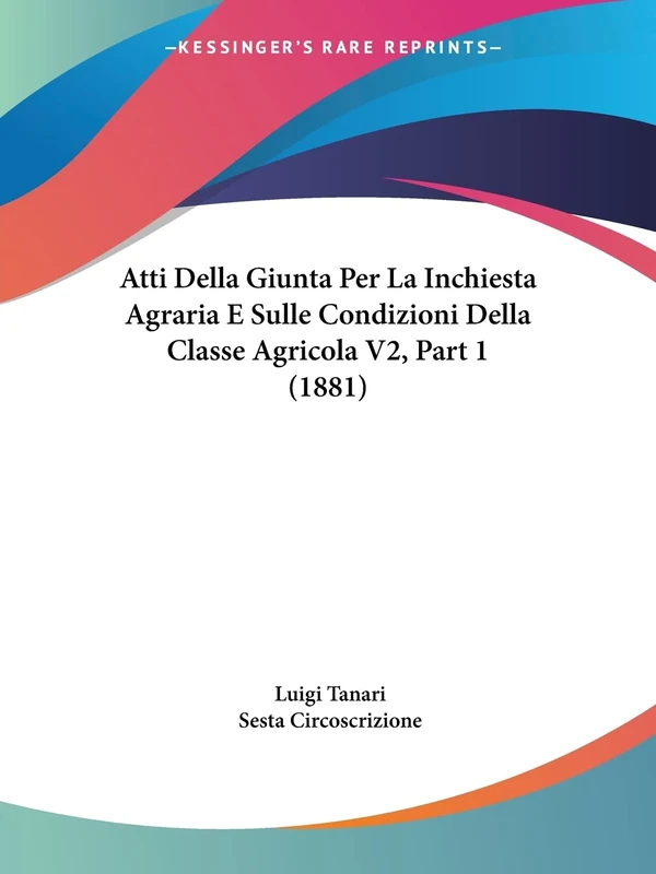 Atti Della Giunta Per La Inchiesta Agraria E Sulle Condizioni Della Classe Agricola V2, Part 1 (1881)