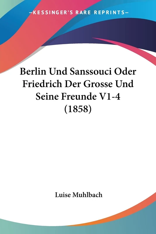Berlin Und Sanssouci Oder Friedrich Der Grosse Und Seine Freunde V1-4 (1858)