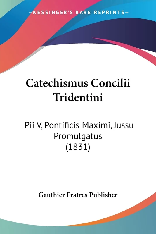 Catechismus Concilii Tridentini: Pii V, Pontificis Maximi, Jussu Promulgatus (1831)