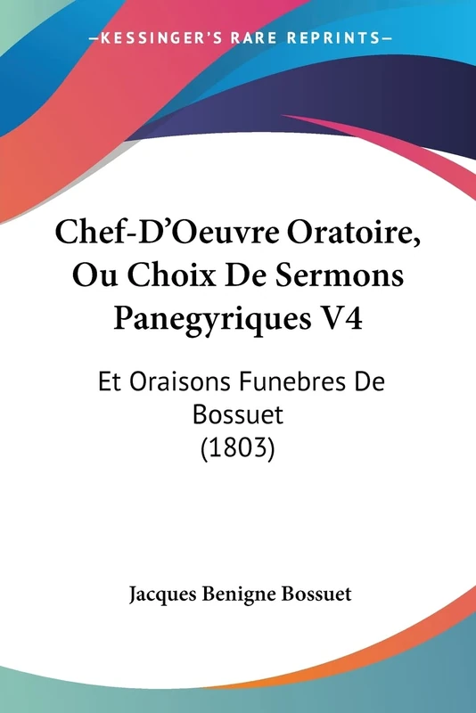 Chef-D'Oeuvre Oratoire, Ou Choix De Sermons Panegyriques V4: Et Oraisons Funebres De Bossuet (1803)