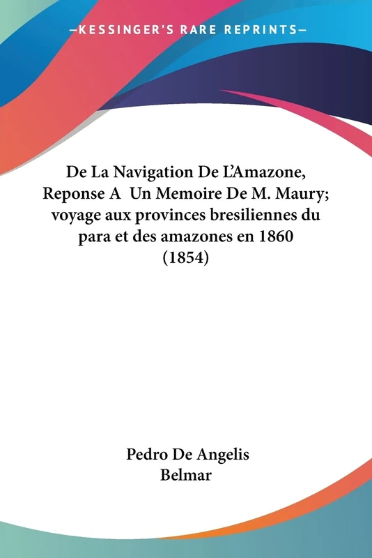 De La Navigation De L'Amazone, Reponse A Un Memoire De M. Maury; voyage aux provinces bresiliennes du para et des amazones en 1860 (1854)