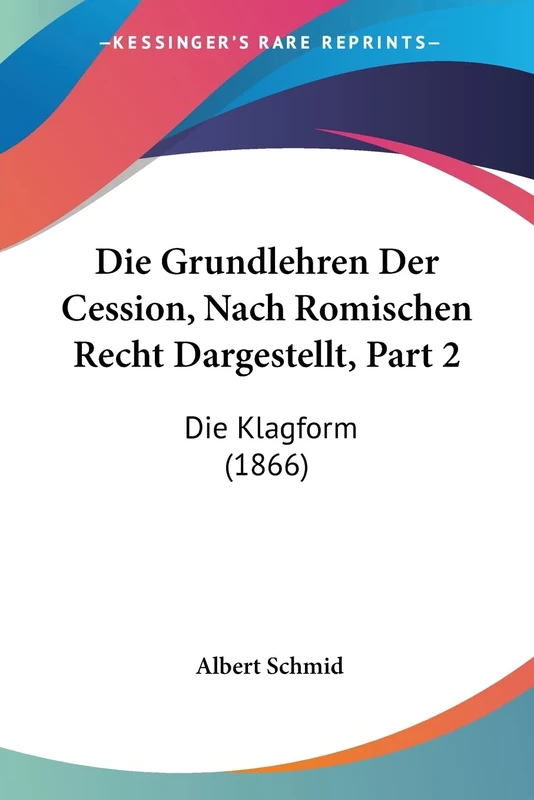 Die Grundlehren Der Cession, Nach Romischen Recht Dargestellt, Part 2: Die Klagform (1866)