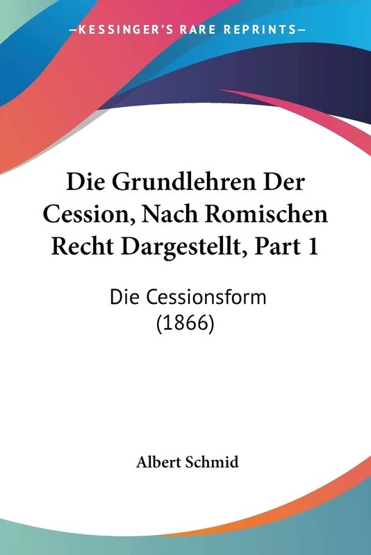 Die Grundlehren Der Cession, Nach Romischen Recht Dargestellt, Part 1: Die Cessionsform (1866)