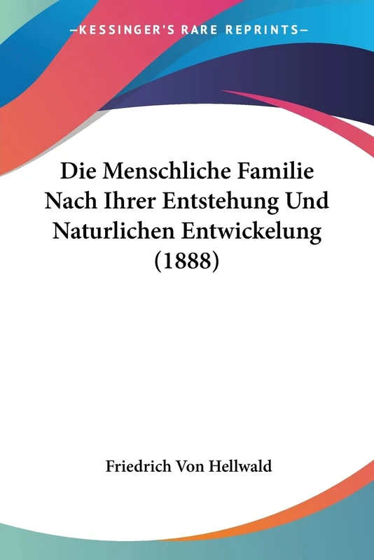 Die Menschliche Familie Nach Ihrer Entstehung Und Naturlichen Entwickelung (1888)