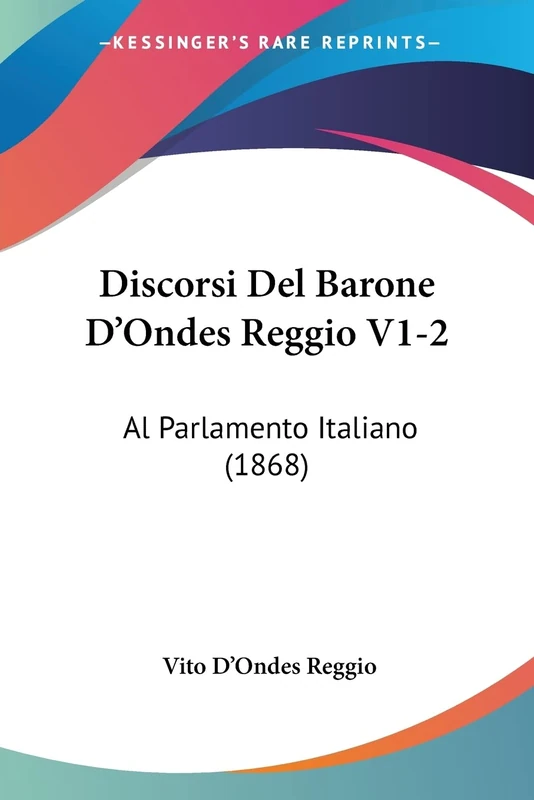 Discorsi Del Barone D'Ondes Reggio V1-2: Al Parlamento Italiano (1868)