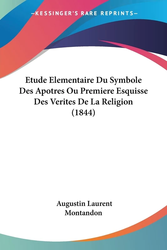 Etude Elementaire Du Symbole Des Apotres Ou Premiere Esquisse Des Verites De La Religion (1844)
