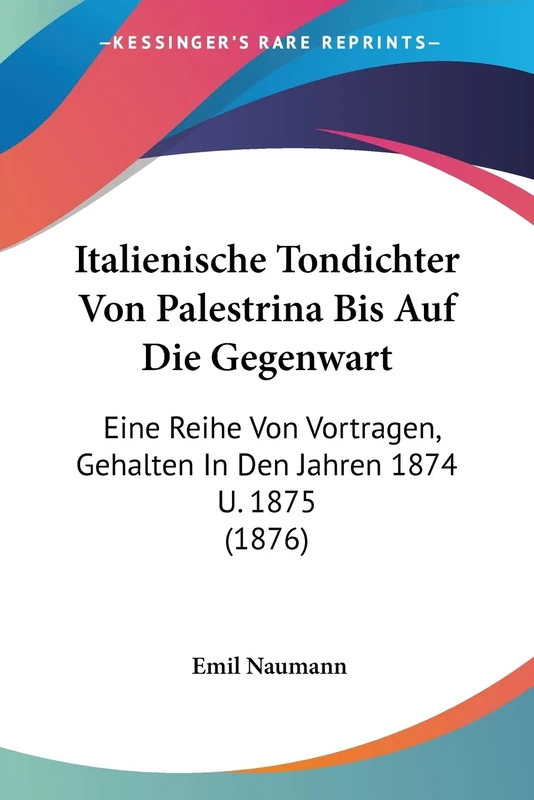 Italienische Tondichter Von Palestrina Bis Auf Die Gegenwart: Eine Reihe Von Vortragen, Gehalten In Den Jahren 1874 U. 1875 (1876)