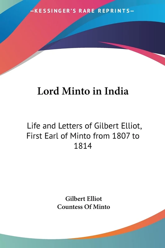 Lord Minto in India: Life and Letters of Gilbert Elliot, First Earl of Minto from 1807 to 1814 - Image 1