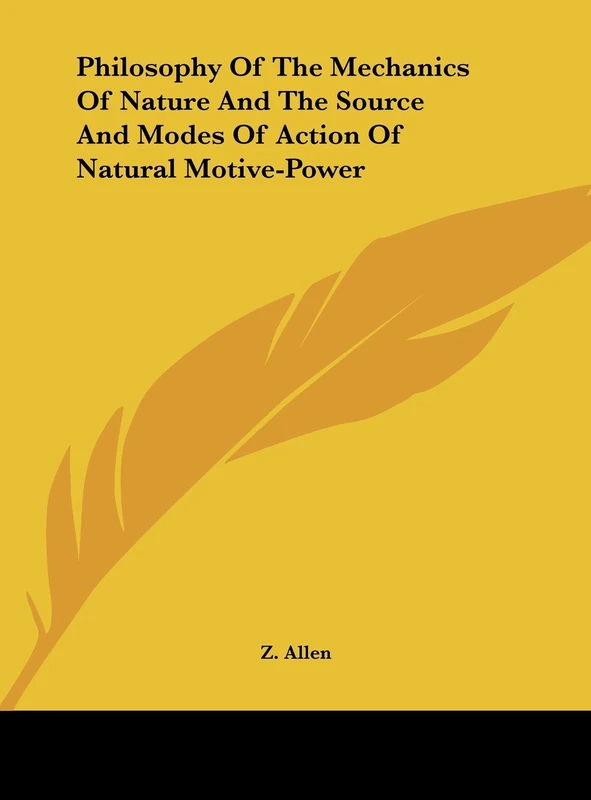 Philosophy Of The Mechanics Of Nature And The Source And Modes Of Action Of Natural Motive-Power