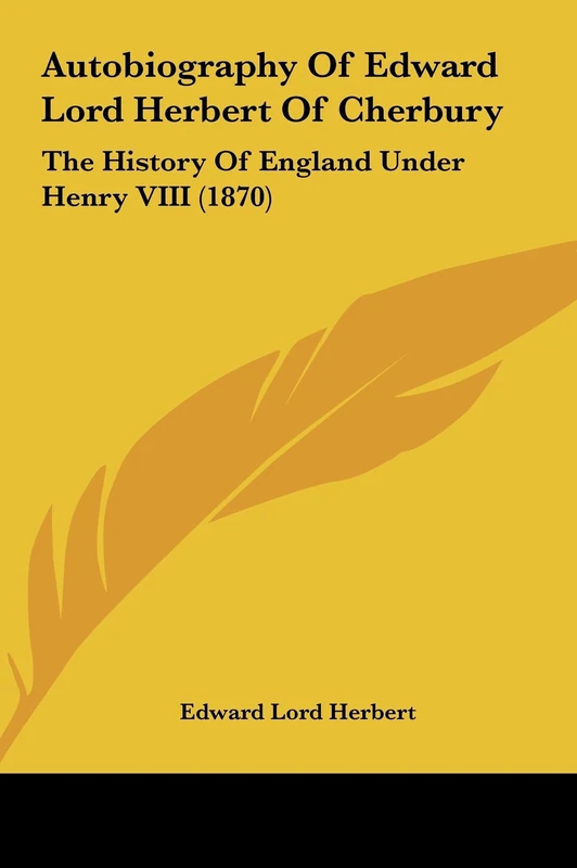 Autobiography Of Edward Lord Herbert Of Cherbury: The History Of England Under Henry VIII (1870)