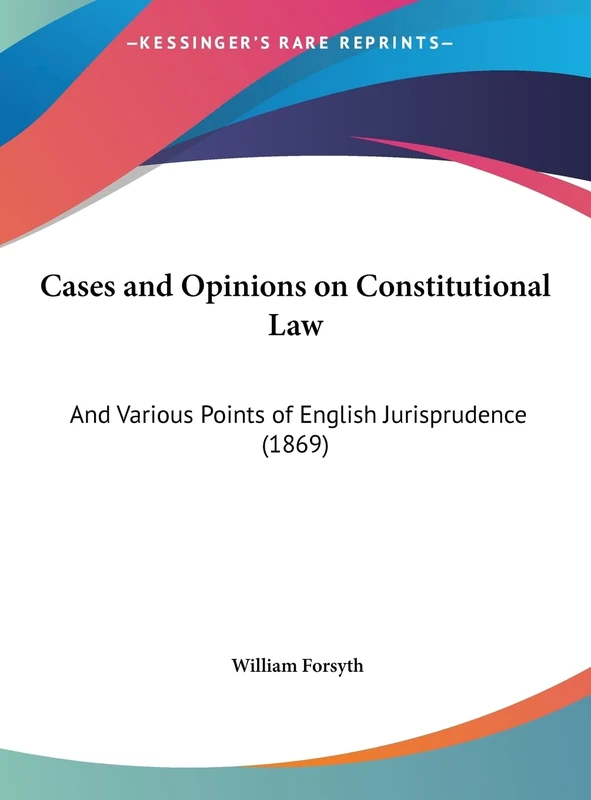 Cases and Opinions on Constitutional Law: And Various Points of English Jurisprudence (1869)