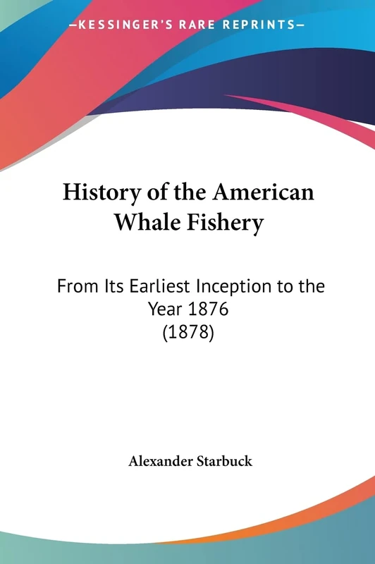 History of the American Whale Fishery: From Its Earliest Inception to the Year 1876 (1878)