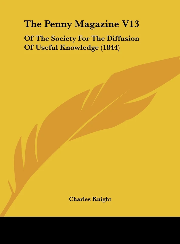 The Penny Magazine V13: Of The Society For The Diffusion Of Useful Knowledge (1844)