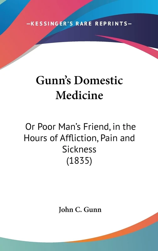 Gunn's Domestic Medicine: Or Poor Man's Friend, in the Hours of Affliction, Pain and Sickness (1835)