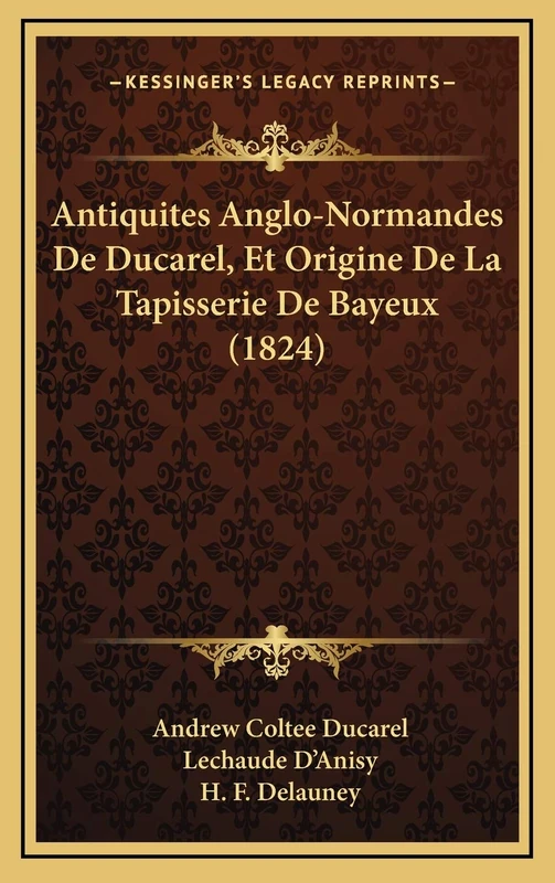 Antiquites Anglo-Normandes De Ducarel, Et Origine De La Tapisserie De Bayeux (1824)