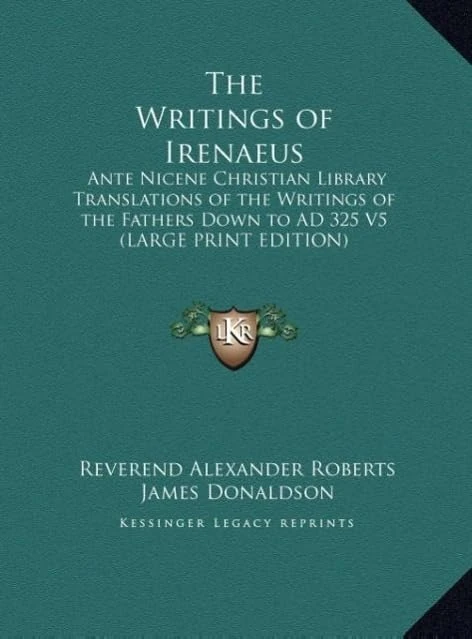 The Writings of Irenaeus: Ante Nicene Christian Library Translations of the Writings of the Fathers Down to AD 325 V5 (LARGE PRINT EDITION)