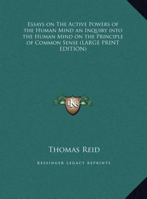 Essays on The Active Powers of the Human Mind an Inquiry into the Human Mind on the Principle of Common Sense (LARGE PRINT EDITION)