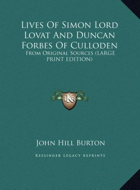 Lives Of Simon Lord Lovat And Duncan Forbes Of Culloden: From Original Sources (LARGE PRINT EDITION)