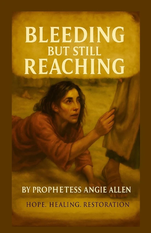 Bleeding But Still Reaching: A Prophetic Teaching of Healing, Faith, and Wholeness
