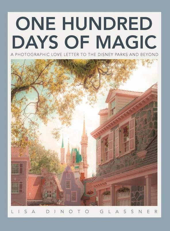 100 Days of Magic: A Photographic Love Letter to the Disney Parks and Beyond