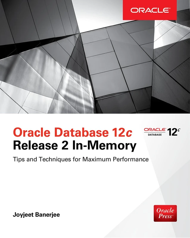 Oracle Database 12c Release 2 In-Memory: Tips and Techniques for Maximum Performance (DATABASE & ERP - OMG)